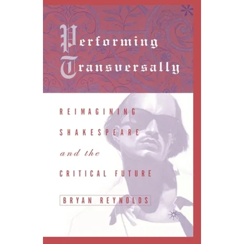 Performing Transversally: Reimagining Shakespeare and the Critical Future