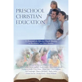 Preschool Christian Education: 12 Essentials for Effective Church Ministry to Preschoolers and Their Families