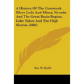 A History Of The Comstock Silver Lode And Mines, Nevada And The Great Basin Region, Lake Tahoe And The High Sierras (1889)
