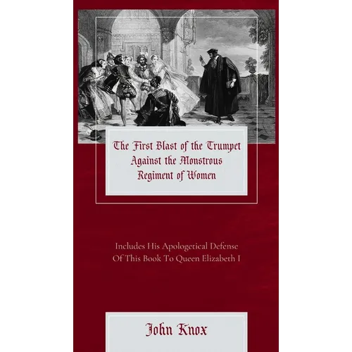 The First Blast of the Trumpet Against the Monstrous Regiment of Women