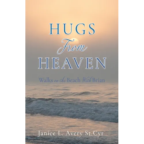 Hugs from Heaven: Walks on the Beach With Brian