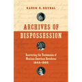 Archives of Dispossession: Recovering the Testimonios of Mexican American Herederas, 1848-1960