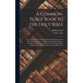 A Common-place Book to the Holy Bible: Or, The Scripture's Sufficiency Practically Demonstrated. Wherein the Substance of Scripture Respecting Doctrin