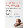 Listening to Stone: The Art and Life of Isamu Noguchi