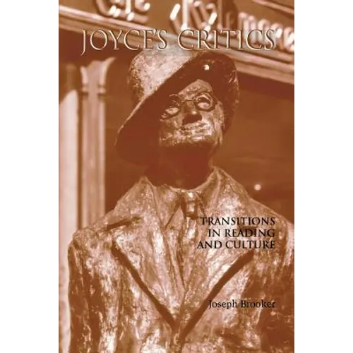 Joyce's Critics: Transitions in Reading and Culture