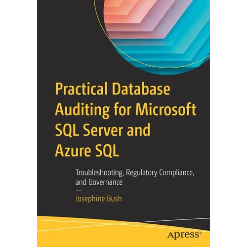 Practical Database Auditing for Microsoft SQL Server and Azure SQL: Troubleshooting, Regulatory Compliance, and Governance