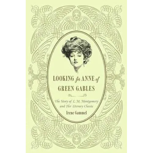 Looking for Anne of Green Gables: The Story of L. M. Montgomery and Her Literary Classic