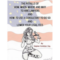 The Pitfalls of How, When, Where and Why To Hire Lawyers And How to Use A Consultant To Do So And Lower Your Legal Fees