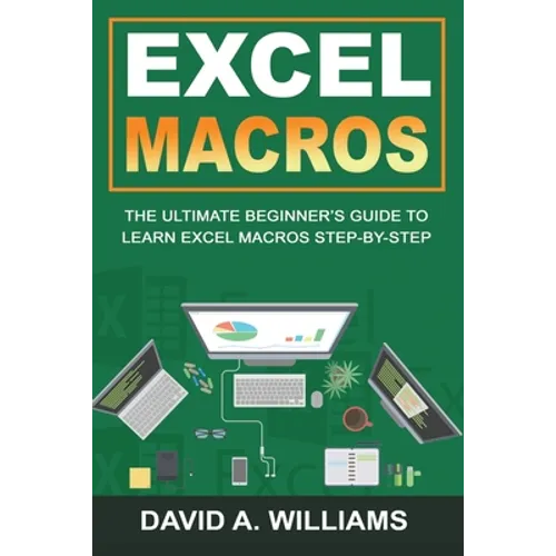 Excel Macros: The Ultimate Beginner's Guide to Learn Excel Macros Step by Step