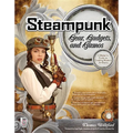 Steampunk Gear, Gadgets, and Gizmos: A Maker's Guide to Creating Modern Artifacts