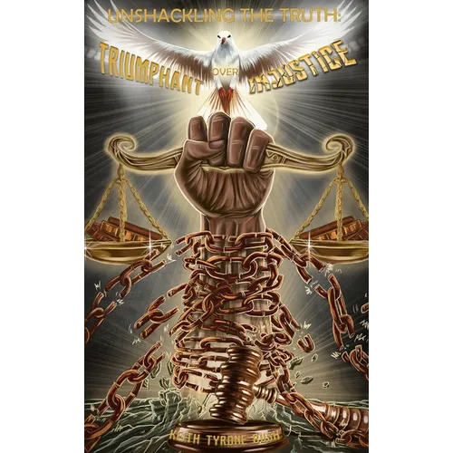 Unshackling The Truth: Triumphant Over Injustice