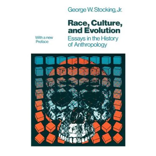 Race, Culture, and Evolution: Essays in the History of Anthropology