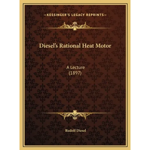 Diesel's Rational Heat Motor: A Lecture (1897)