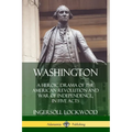 Washington: A Heroic Drama of the American Revolution and War of Independence, in Five Acts