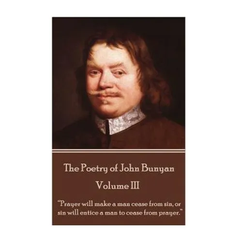 John Bunyan - The Poetry of John Bunyan - Volume III: "Prayer will make a man cease from sin, or sin will entice a man to cease from prayer." - Paperback