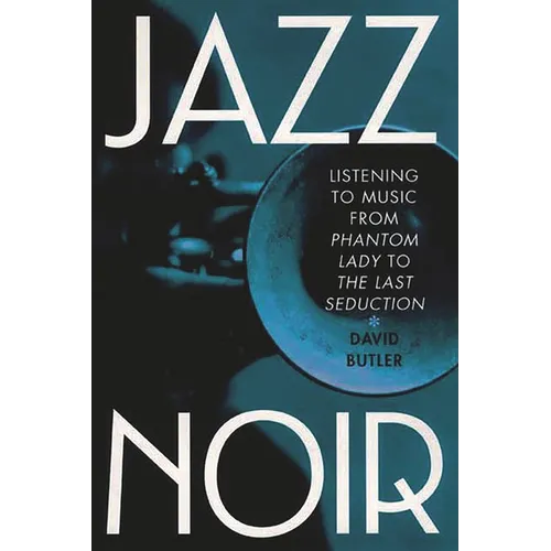 Jazz Noir: Listening to Music from Phantom Lady to the Last Seduction