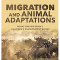 Migration and Animal Adaptations Books for Kids Grade 3 Children's Environment Books