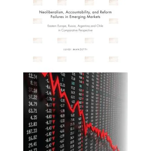 Neoliberalism, Accountability, and Reform Failures in Emerging Markets: Eastern Europe, Russia, Argentina, and Chile in Comparative Perspective
