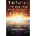 The way of Salvation as seen through the Heidelberg Catechism: Meditations Of The Heart