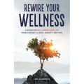 Rewire Your Wellness: A Guide to Reclaiming Your Life From Chronic Illness, Anxiety, and Pain