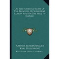 On The Fourfold Root Of The Principle Of Sufficient Reason And On The Will In Nature