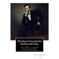 Abraham Lincoln, the backwoods boy;or, How a young rail-splitter became president: by Alger Horatio. Jr., (Original Classics)