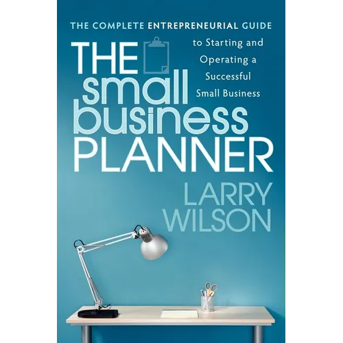 The Small Business Planner: The Complete Entrepreneurial Guide to Starting and Operating a Successful Small Business