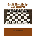 Caché ObjectScript and MUMPS: Technical Learning Manual