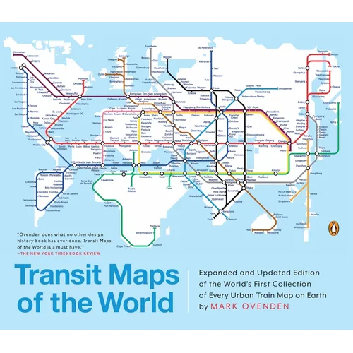 Transit Maps of the World: Expanded and Updated Edition of the World's First Collection of Every Urban Train Map on Earth