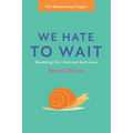 We Hate to Wait: Shedding Our Harried Self-Love