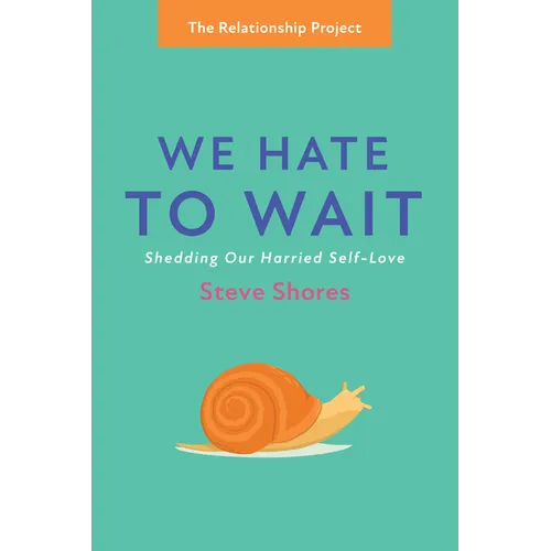 We Hate to Wait: Shedding Our Harried Self-Love