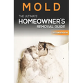 Mold The Ultimate Homeowner's Removal Guide