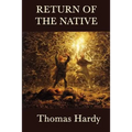 Return of the Native: A Classic Novel of Rural Life, Fate, and Human Desire