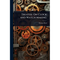 Treatise On Clock and Watch Making