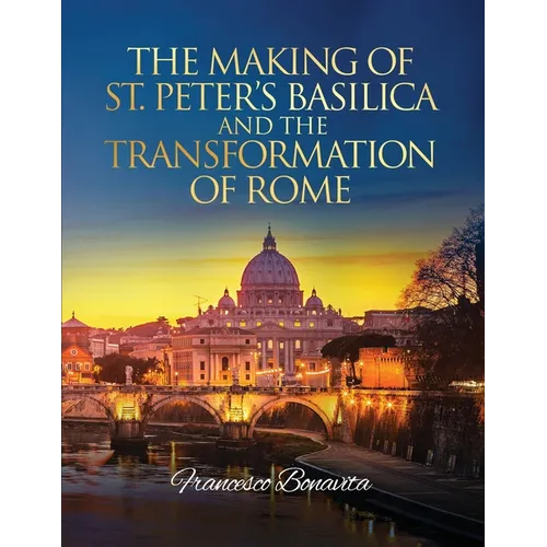The Making of St. Peter's Basilica and The Transformation of Rome