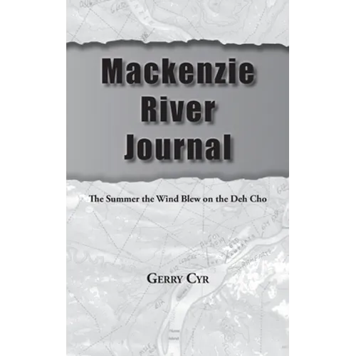 Mackenzie River Journal: The Summer the Wind Blew on the Deh Cho