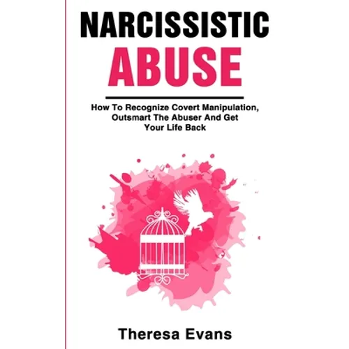 Narcissistic Abuse: How To Recognize Covert Manipulation, Outsmart The Abuser And Get Your Life Back