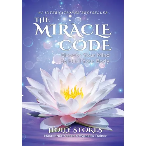 The Miracle Code: Elevate Your Mind to Heal Your Body