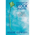 Straight Up Stock Investing: A Complete Framework for the Serious Stock Investor