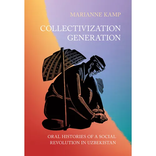 Collectivization Generation: Oral Histories of a Social Revolution in Uzbekistan