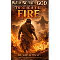 Walking With God Through The Fire