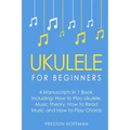 Ukulele: For Beginners - Bundle - The Only 4 Books You Need to Learn Ukulele Lessons, Ukulele Chords and How to Play Ukulele Music Today