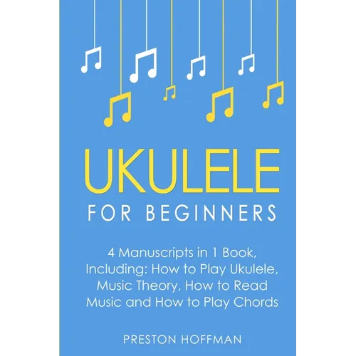 Ukulele: For Beginners - Bundle - The Only 4 Books You Need to Learn Ukulele Lessons, Ukulele Chords and How to Play Ukulele Music Today