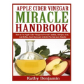 Apple Cider Vinegar Miracle Handbook: The Ultimate Health Guide to Silky Hair, Weight Loss, and Glowing Skin! How to Use Apple Cider Vinegar to Preven