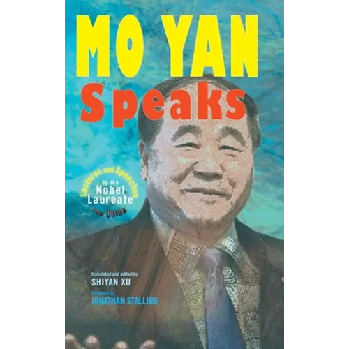 Mo Yan Speaks: Lectures and Speeches by the Nobel Laureate from China