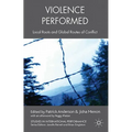 Violence Performed: Local Roots and Global Routes of Conflict