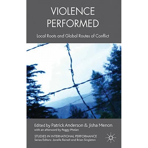 Violence Performed: Local Roots and Global Routes of Conflict