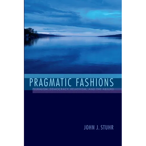 Pragmatic Fashions: Pluralism, Democracy, Relativism, and the Absurd