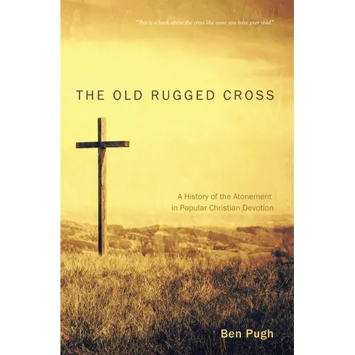 The Old Rugged Cross: A History of the Atonement in Popular Christian Devotion