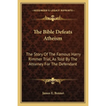 The Bible Defeats Atheism: The Story Of The Famous Harry Rimmer Trial, As Told By The Attorney For The Defendant